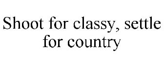 SHOOT FOR CLASSY, SETTLE FOR COUNTRY