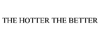 THE HOTTER THE BETTER