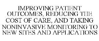 IMPROVING PATIENT OUTCOMES, REDUCING THE COST OF CARE, AND TAKING NONINVASIVE MONITORING TO NEW SITES AND APPLICATIONS
