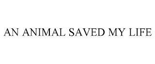 AN ANIMAL SAVED MY LIFE