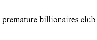 PREMATURE BILLIONAIRES CLUB