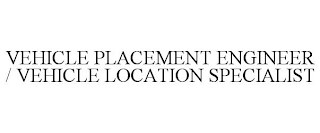 VEHICLE PLACEMENT ENGINEER / VEHICLE LOCATION SPECIALIST