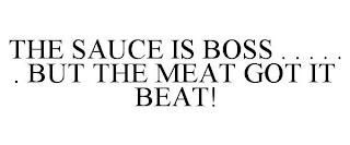 THE SAUCE IS BOSS . . . . . . BUT THE MEAT GOT IT BEAT!