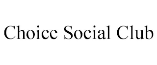 CHOICE SOCIAL CLUB