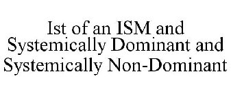 IST OF AN ISM AND SYSTEMICALLY DOMINANT AND SYSTEMICALLY NON-DOMINANT