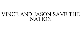 VINCE AND JASON SAVE THE NATION