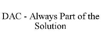 DAC - ALWAYS PART OF THE SOLUTION