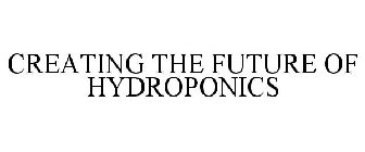 CREATING THE FUTURE OF HYDROPONICS