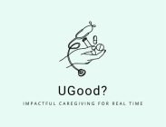 UGOOD? IMPACTFUL CAREGIVING FOR REAL TIME