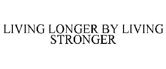 LIVING LONGER BY LIVING STRONGER