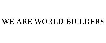 WE ARE WORLD BUILDERS