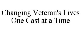 CHANGING VETERAN'S LIVES ONE CAST AT A TIME
