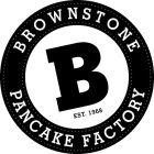 B BROWNSTONE PANCAKE FACTORY EST. 1968