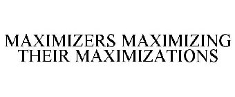 MAXIMIZERS MAXIMIZING THEIR MAXIMIZATIONS