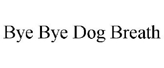 BYE BYE DOG BREATH