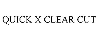 QUICK X CLEAR CUT