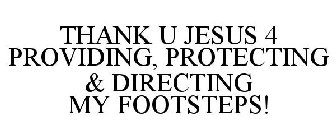 THANK U JESUS 4 PROVIDING, PROTECTING & DIRECTING MY FOOTSTEPS!