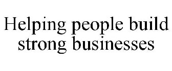 HELPING PEOPLE BUILD STRONG BUSINESSES