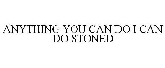 ANYTHING YOU CAN DO I CAN DO STONED