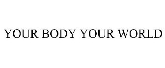 YOUR BODY YOUR WORLD