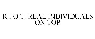 R.I.O.T. REAL INDIVIDUALS ON TOP