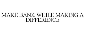 MAKE BANK WHILE MAKING A DIFFERENCE