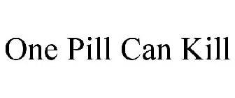 ONE PILL CAN KILL