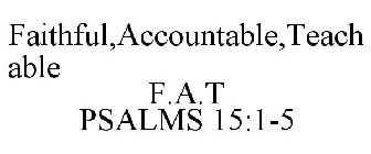 FAITHFUL ACCOUNTABLE TEACHABLE F.A.T PSALMS 15:1-5