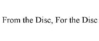 FROM THE DISC. FOR THE DISC.
