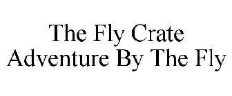 THE FLY CRATE ADVENTURE BY THE FLY