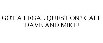 GOT A LEGAL QUESTION? CALL DAVE AND MIKE!