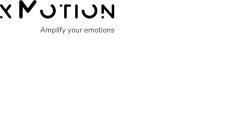 X MOTION AMPLIFY YOUR EMOTIONS