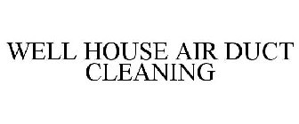 WELL HOUSE AIR DUCT CLEANING