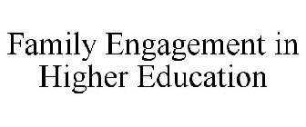 FAMILY ENGAGEMENT IN HIGHER EDUCATION