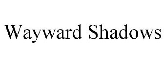 WAYWARD SHADOWS