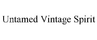 UNTAMED VINTAGE SPIRIT