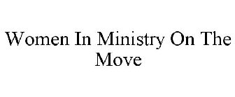 WOMEN IN MINISTRY ON THE MOVE