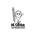 BE CLEVER WHEREVER