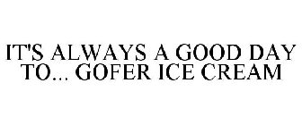 IT'S ALWAYS A GOOD DAY TO... GOFER ICE CREAM