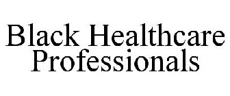 BLACK HEALTHCARE PROFESSIONALS