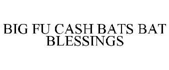 BIG FU CASH BATS BAT BLESSINGS