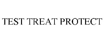 TEST TREAT PROTECT