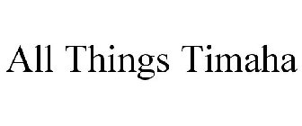 ALL THINGS TIMAHA