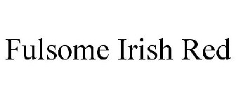 FULSOME IRISH RED