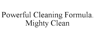 POWERFUL CLEANING FORMULA. MIGHTY CLEAN