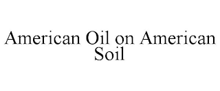 AMERICAN OIL ON AMERICAN SOIL
