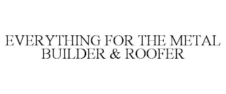 EVERYTHING FOR THE METAL BUILDER & ROOFER