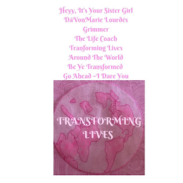 HEYY, IT'S YOUR SISTER GIRL DAVONMARIE LOURDES GRIMMER THE LIFE COACH TRANSFORMING LIVES AROUND THE WORLD BE YE TRANSFORMED GO AHEAD - I DARE YOU TRANSFORMING LIVES
