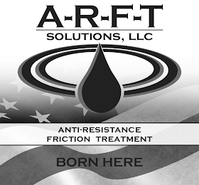 A R F T SOLUTIONS, LLC ANTI-RESISTANCE FRICTION TREATMENT BORN HERE