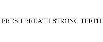 FRESH BREATH STRONG TEETH